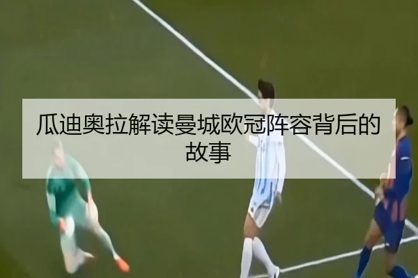 瓜迪奥拉解读曼城欧冠阵容背后的故事